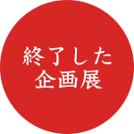 終了した企画展